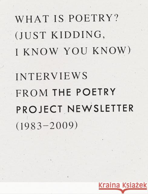 What Is Poetry? (Just Kidding, I Know You Know): Interviews from the Poetry Project Newsletter (1983 - 2009) Anselm Berrigan 9781940696393