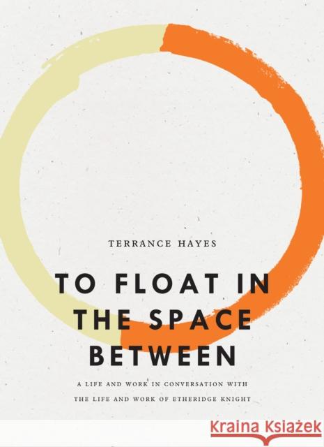 To Float in the Space Between: A Life and Work in Conversation with the Life and Work of Etheridge Knight  9781940696614 Wave Books