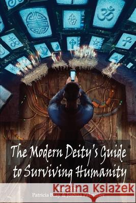 The Modern Deity's Guide to Surviving Humanity Juliet E McKenna, Joshua Palmatier, Patricia Bray 9781940709383 Zombies Need Brains LLC