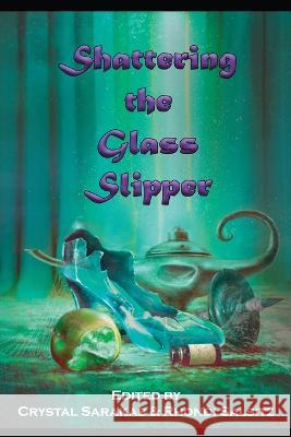 Shattering the Glass Slipper R J Blain, Crystal Sarakas, Rhondi Salsitz 9781940709482