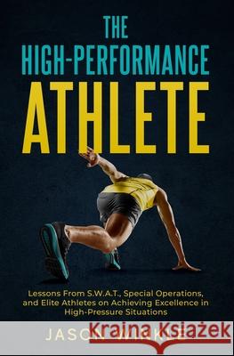 The High-Performance Athlete Jason Winkle 9781940715018 Insurgent Publishing, LLC