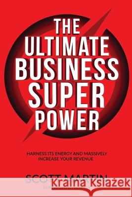 The Ultimate Business Superpower: Harness Its Energy and Massively Increase Your Revenue Scott Martin, Bob Bly 9781940715155 Insurgent Publishing LLC