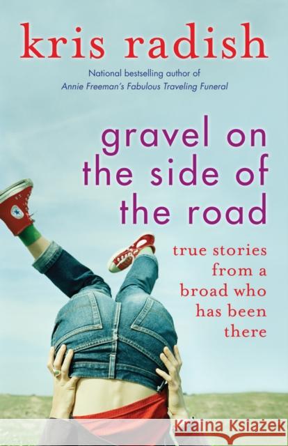 Gravel on the Side of the Road: True Stories from a Broad Who Has Been There Kris Radish 9781940716435