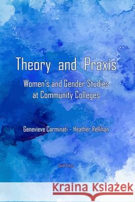 Theory and Praxis: Women's and Gender Studies at Community Colleges Genevieve Carminati, Heather Rellihan 9781940724225 Gival Press