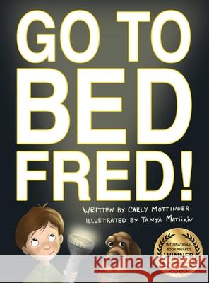Go to Bed, Fred! Carly Mottinger Tanya Matiikiv 9781940733098