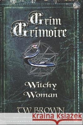 Grim Grimoire: Witchy Woman Jeffrey Kosh Tw Brown 9781940734736 May December Publications LLC