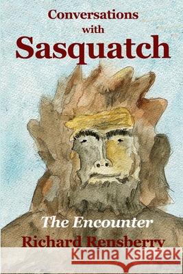 Conversations With Sasquatch: The Encounter Mary Rensberry Richard Rensberry 9781940736686 Quickturtle Books LLC