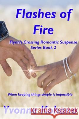 Flashes of Fire: Flynn's Crossing Romantic Suspense Series Book 2 Yvonne Kohano 9781940738321 Kochanowski Enterprises/Nanokas Press