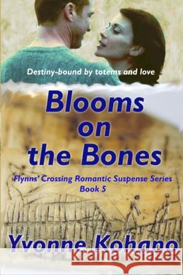 Blooms on the Bones: Flynn's Crossing Romantic Suspense Series Book 5 Yvonne Kohano 9781940738352 Kochanowski Enterprises