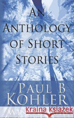An Anthology of Short Stories: Winter 2016 Paul B. Kohler 9781940740164