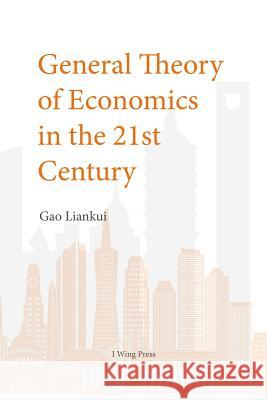 General Theory of Economics in the 21th Century I. Wing Press Liankui Gao 9781940742403 I Wing Press, Incorporated