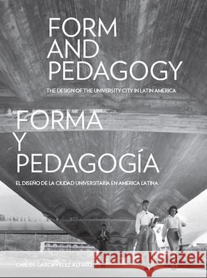 Form and Pedagogy: The Design of the University City in Latin America Alfaro, Carlos Garciavelez 9781940743073 Applied Research & Design
