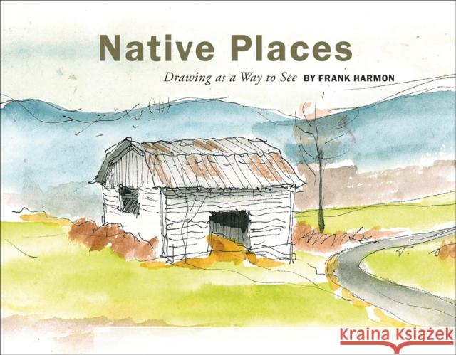 Native Places: Drawing as a Way to See Frank Harmon 9781940743455 Oro Editions