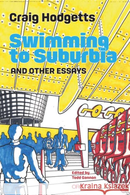 Swimming to Suburbia and Other Essays Craig Hodgetts Todd Gannon 9781940743745 Oro Editions
