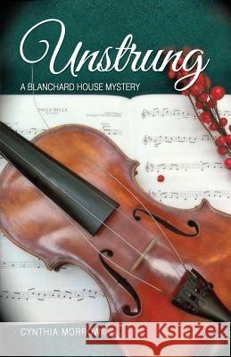 UNSTRUNG / A Blanchard House Mystery Morrow, Cynthia 9781940745206