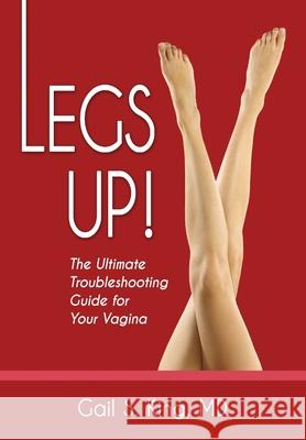 Legs Up!-The Ultimate Troubleshooting Guide for Your Vagina Gail S King MD   9781940745664 Reckonwith Enterprises