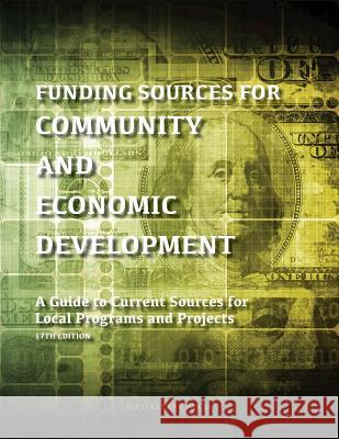 Funding Sources for Community and Economic Development: A Guide to Current Sources for Local Programs and Projects Louis S. Schafer 9781940750132 Littleberry Press LLC