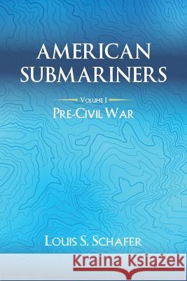 American Submariners: Volume 1: Pre-Civil War Louis S. Schafer 9781940750224 Littleberry Press LLC