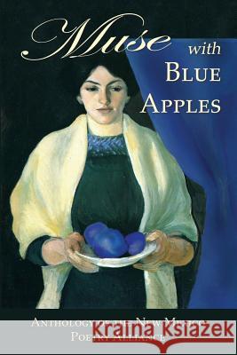 Muse with Blue Apples: Anthology of the New Mexico Poetry Alliance New Mexico Poetry Alliance               Karin Stangl 9781940769509 Mercury Heartlink