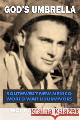 God's Umbrella: Southwest New Mexico World War II Survivors Mary Alice Murphy 9781940769974