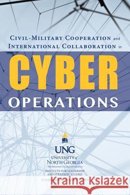 Civil-Military Cooperation and International Collaboration in Cyber Operations Billy Wells 9781940771519 University of North Georgia