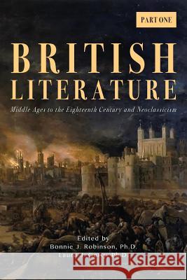 British Literature: Middle Ages to the Eighteenth Century and Neoclassicism - Part One Bonnie J Robinson 9781940771533