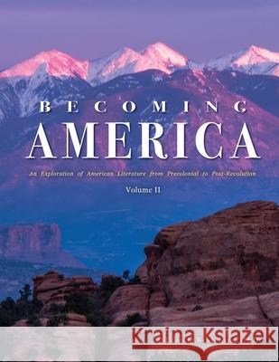 Becoming America: An Exploration of American Literature from Precolonial to Post-Revolution: Volume II Corey Parson, Wendy Kurant 9781940771625 University of North Georgia