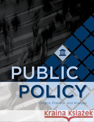 Public Policy: Origins, Practice, and Analysis Kimberly Martin Keith E. Lee John Powell Hall 9781940771830