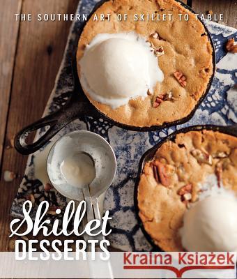 Skillet Desserts: The Southern Art of Skillet to Table  9781940772202 Hoffman Media