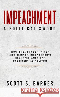 Impeachment-A Political Sword Scott S. Barker 9781940773858 History Publishing Co LLC