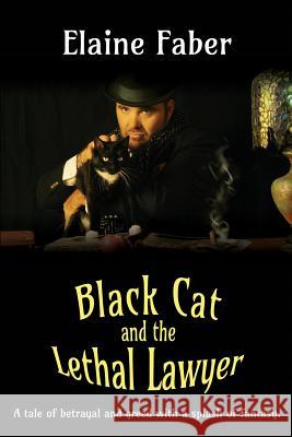 Black Cat and the Lethal Lawyer: A tale of betrayal and greed with a splash of fantasy Faber, Elaine 9781940781068