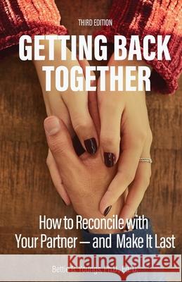 Getting Back Together 3rd Edition: How to Reconcile with Your Partner-and Make it Last Bettie B. Youngs Jennifer L. Youngs 9781940784045 Burres Books