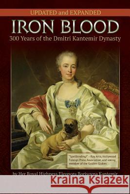 IRON BLOOD--300 Years of the Dmitri Kantemir Dynasty: Updated and Revised Kantemir, Princess Eleonora Borisovna 9781940784519 Bettie Young's Books