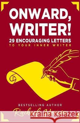 Onward, Writer!: 29 Encouraging Letters to Your Inner Writer Rachael Herron 9781940785400 Hga Publishing