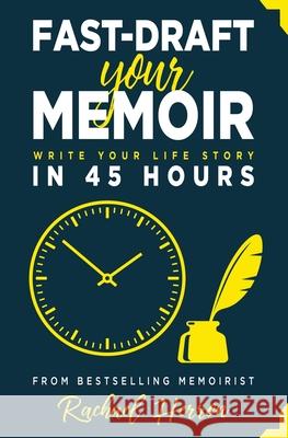 Fast-Draft Your Memoir: Write Your Life Story in 45 Hours Rachael Herron 9781940785417 Hga Publishing