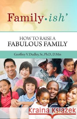 Family-ish: How to Raise a Fabulous Family Geoffrey V. Dudley 9781940786674 Church Online, LLC