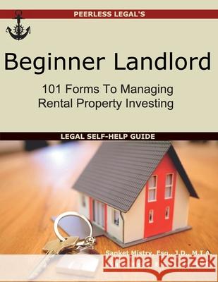 Beginner Landlord: 101 Forms to Managing Rental Property Investing: Legal Self-Help Guide Sanket Mistry Nikita Mistry 9781940788166 Peerless Legal