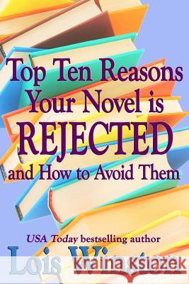 Top Ten Reasons Your Novel Is Rejected: And How to Avoid Them Lois Winston 9781940795225 Lois Winston