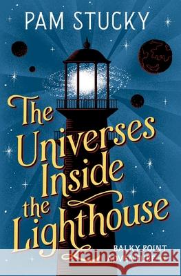 The Universes Inside the Lighthouse: Balky Point Adventure #1 Pam Stucky Ken Schrag Yasuko Nakamura 9781940800073 Wishing Rock Press