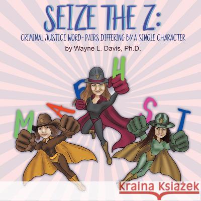 Seize the Z: Criminal Justice Word-Pairs Differing by a Single Character Wayne L Davis, Dawn Larder 9781940803159 Glimmertwin Art House