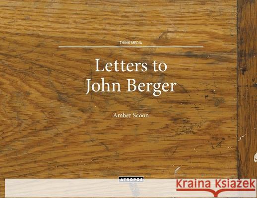 Letters to John Berger Amber Scoon, Wolfgang Schirmacher 9781940813646 Atropos Press