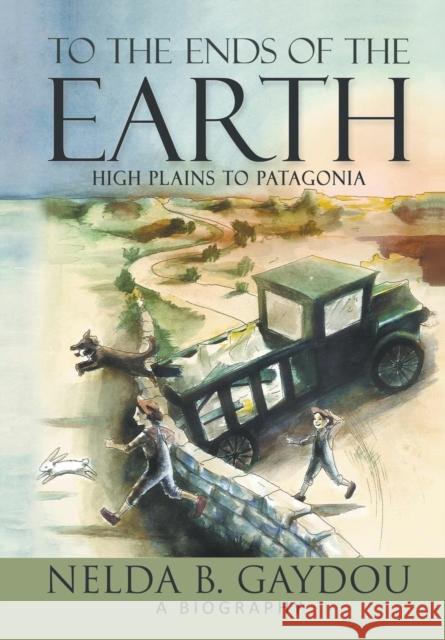 To the Ends of the Earth: High Plains to Patagonia Nelda B. Gaydou 9781940834771 Progressive Rising Phoenix Press, LLC