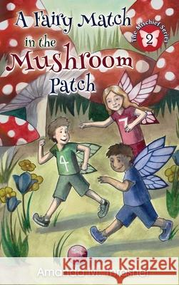 A Fairy Match in the Mushroom Patch Amanda M. Thrasher 9781940834870