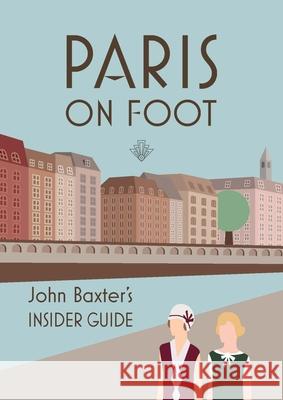 Paris on Foot: John Baxter's Insider Guide John Baxter 9781940842752