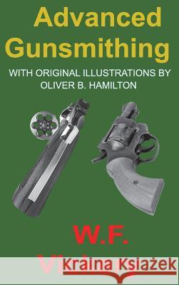 Advanced Gunsmithing: Manual of Instruction in the Manufacture, Alteration and Repair of Firearms in-so-far as the Necessary Metal Work with Vickery, W. F. 9781940849553 Ancient Wisdom Publications