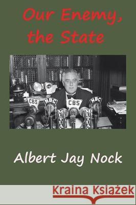 Our Enemy, the State Albert Jay Nock 9781940849645 Ancient Wisdom Publications