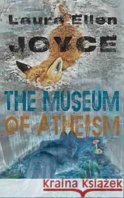 The Museum of Atheism Laura Ellen Joyce 9781940853314