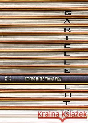 Stories in the Worst Way Garielle Lutz 9781940853574