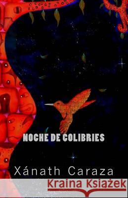Noche de Colibríes: Ekphrastic Poems Caraza, Xanath 9781940856025 Pandora Lobo Estepario Productions