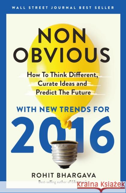 Non-Obvious 2016 Edition: How to Think Different, Curate Ideas & Predict the Future Rohit Bhargava 9781940858159